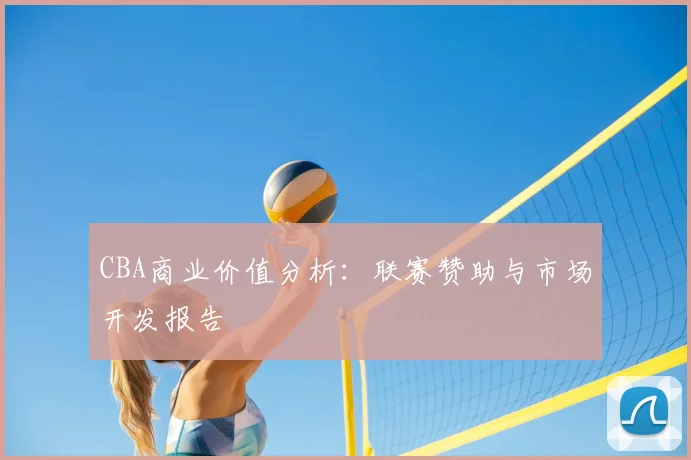 CBA商业价值分析:联赛赞助与市场开发报告